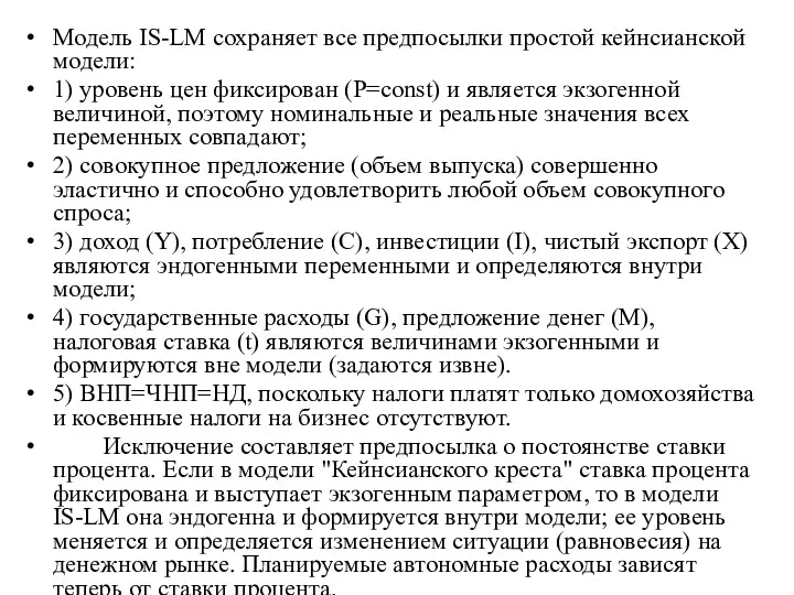 Модель IS-LM сохраняет все предпосылки простой кейнсианской модели: 1) уровень цен фиксирован (Р=const)