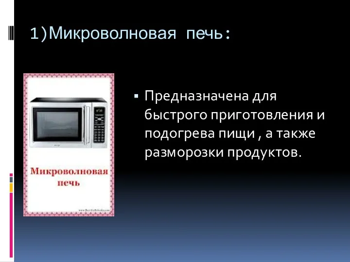 1)Микроволновая печь: Предназначена для быстрого приготовления и подогрева пищи , а также разморозки продуктов.