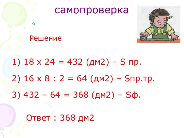 самопроверка Решение 1) 18 x 24 = 432 (дм2) – S пр. 2)