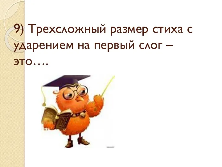 9) Трехсложный размер стиха с ударением на первый слог – это….