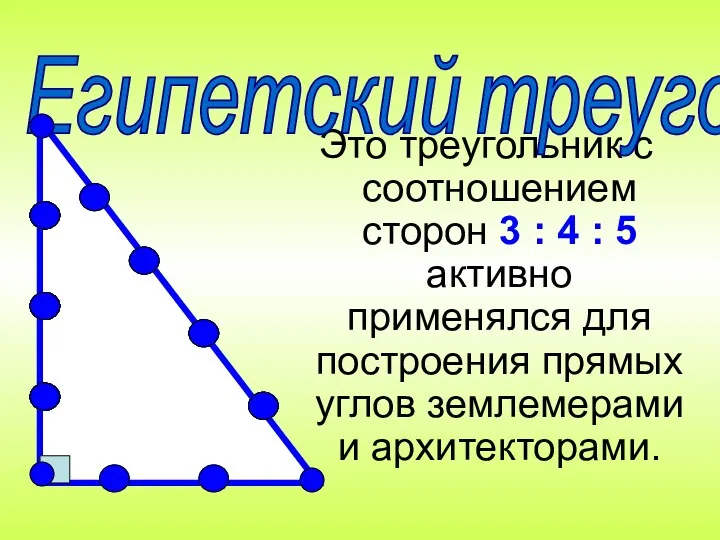 Это треугольник с соотношением сторон 3 : 4 : 5