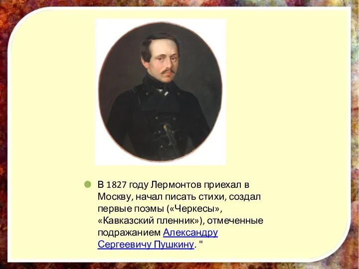 В 1827 году Лермонтов приехал в Москву, начал писать стихи,