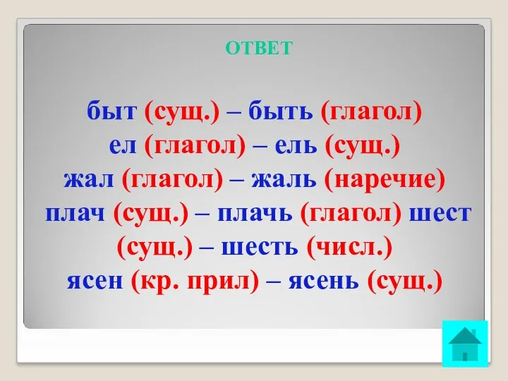 ОТВЕТ быт (сущ.) – быть (глагол) ел (глагол) – ель