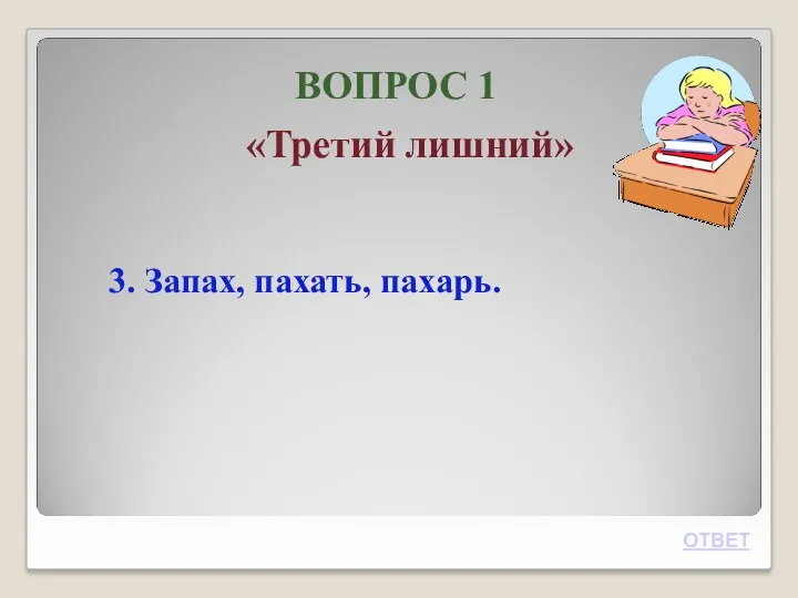 ВОПРОС 1 «Третий лишний» 3. Запах, пахать, пахарь. ОТВЕТ