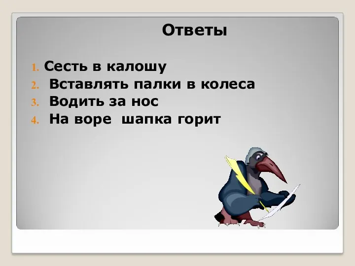 Ответы Сесть в калошу Вставлять палки в колеса Водить за нос На воре шапка горит