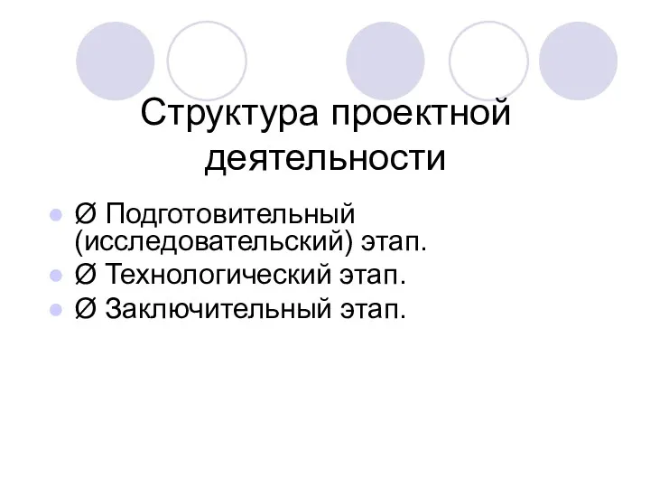 Структура проектной деятельности Ø Подготовительный (исследовательский) этап. Ø Технологический этап. Ø Заключительный этап.