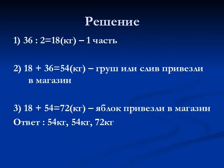 Решение 1) 36 : 2=18(кг) – 1 часть 2) 18 + 36=54(кг) –