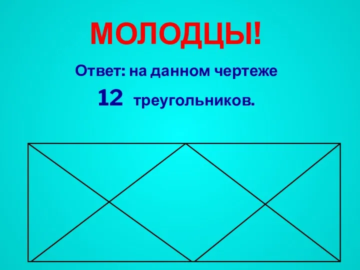 МОЛОДЦЫ! Ответ: на данном чертеже 12 треугольников.