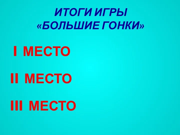 ИТОГИ ИГРЫ «БОЛЬШИЕ ГОНКИ» I МЕСТО II МЕСТО III МЕСТО