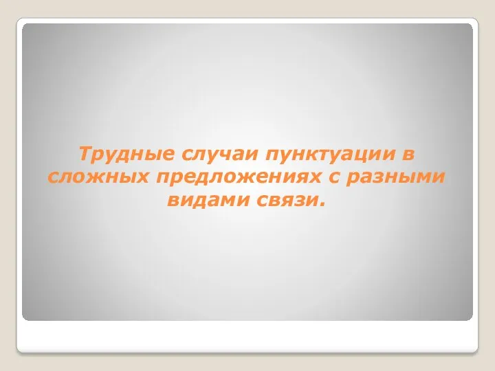 Трудные случаи пунктуации в сложных предложениях с разными видами связи.