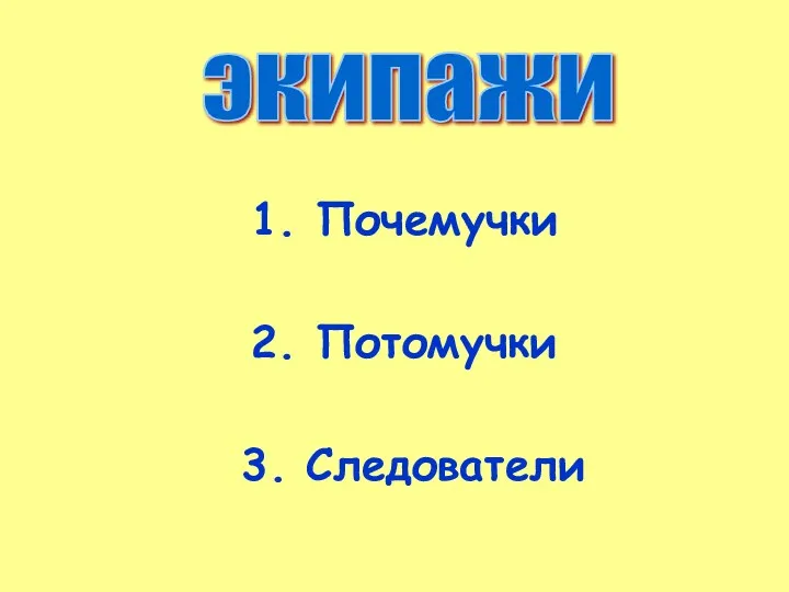 1. Почемучки 2. Потомучки 3. Следователи экипажи