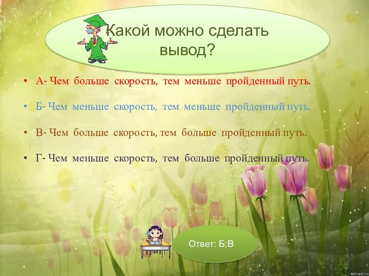 А- Чем больше скорость, тем меньше пройденный путь. Б- Чем меньше скорость, тем