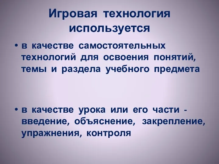 Игровая технология используется в качестве самостоятельных технологий для освоения понятий,