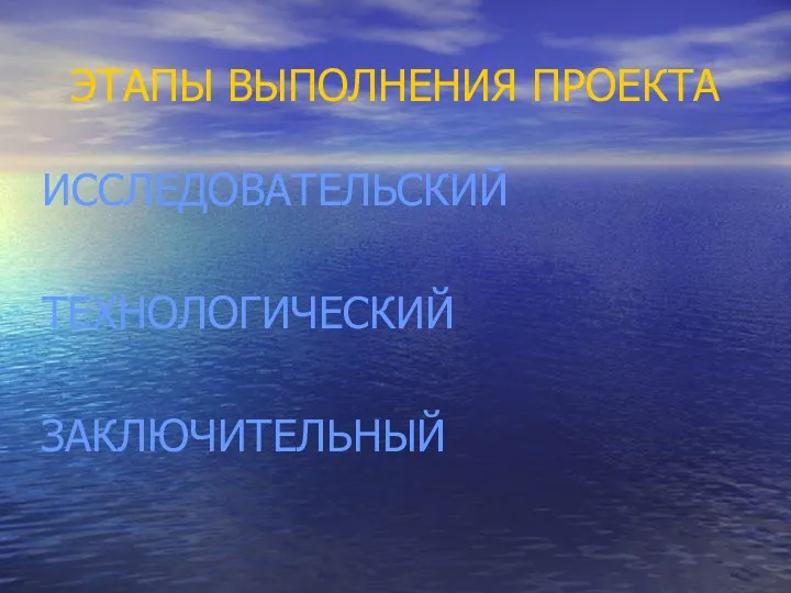 ЭТАПЫ ВЫПОЛНЕНИЯ ПРОЕКТА ИССЛЕДОВАТЕЛЬСКИЙ ТЕХНОЛОГИЧЕСКИЙ ЗАКЛЮЧИТЕЛЬНЫЙ