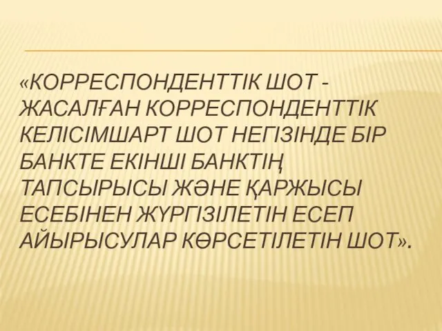 «КОРРЕСПОНДЕНТТІК ШОТ - ЖАСАЛҒАН КОРРЕСПОНДЕНТТІК КЕЛІСІМШАРТ ШОТ НЕГІЗІНДЕ БІР БАНКТЕ