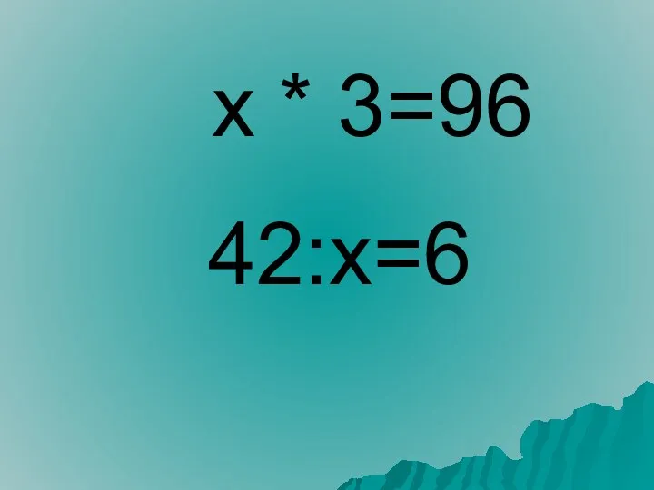 х * 3=96 42:х=6