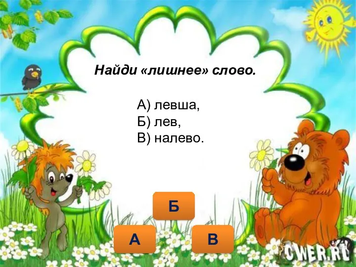 Найди «лишнее» слово. Б А В А) левша, Б) лев, В) налево.