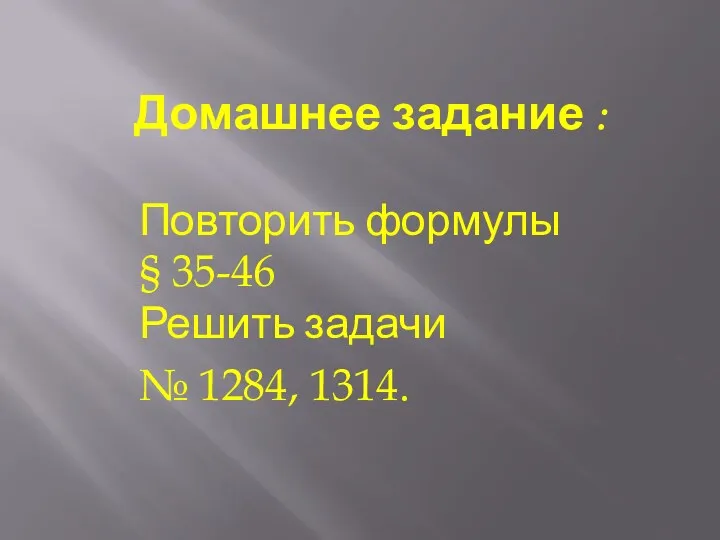 Домашнее задание : Повторить формулы § 35-46 Решить задачи № 1284, 1314.