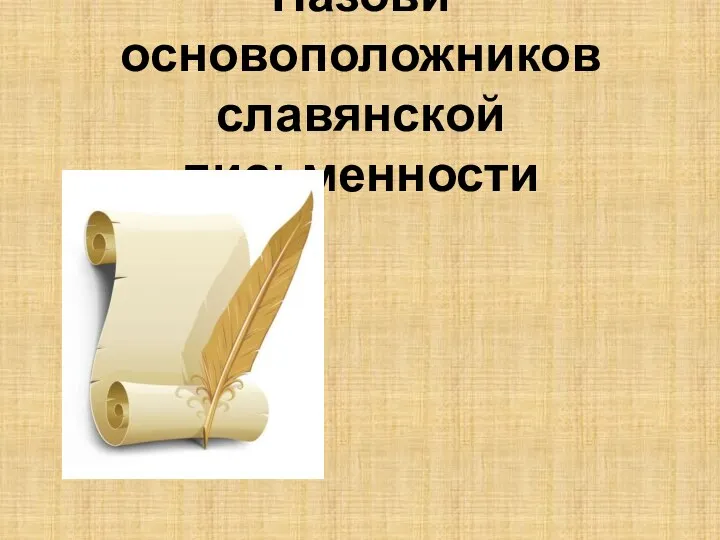 Назови основоположников славянской письменности Кирилл и Мефодий.