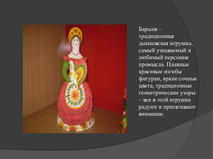 Барыня – традиционная дымковская игрушка, самый узнаваемый и любимый персонаж промысла. Плавные красивые
