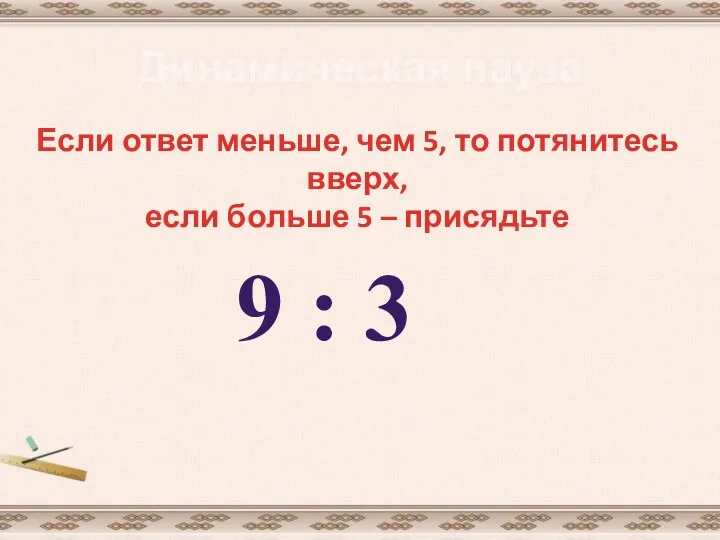 Динамическая пауза Если ответ меньше, чем 5, то потянитесь вверх, если больше 5