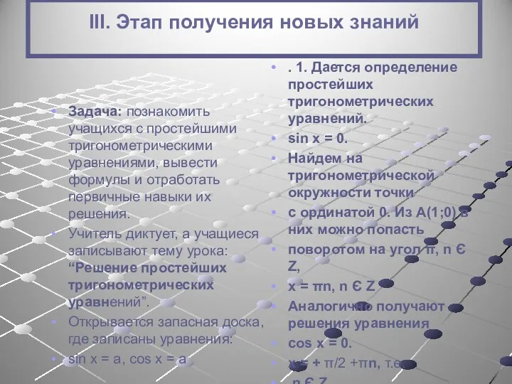 III. Этап получения новых знаний Задача: познакомить учащихся с простейшими тригонометрическими уравнениями, вывести