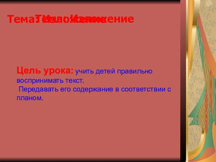 Тема: Изложение Тема: Изложение Цель урока: учить детей правильно воспринимать