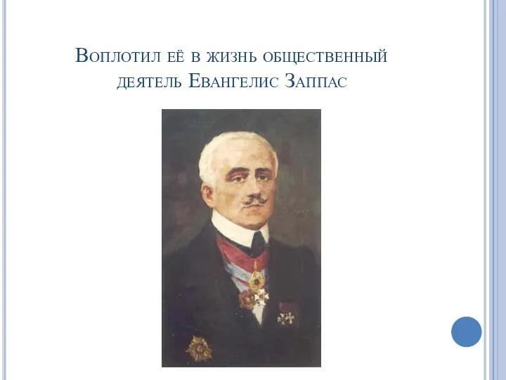 Воплотил её в жизнь общественный деятель Евангелис Заппас