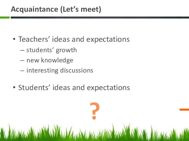 Acquaintance (Let’s meet) Teachers’ ideas and expectations students’ growth new
