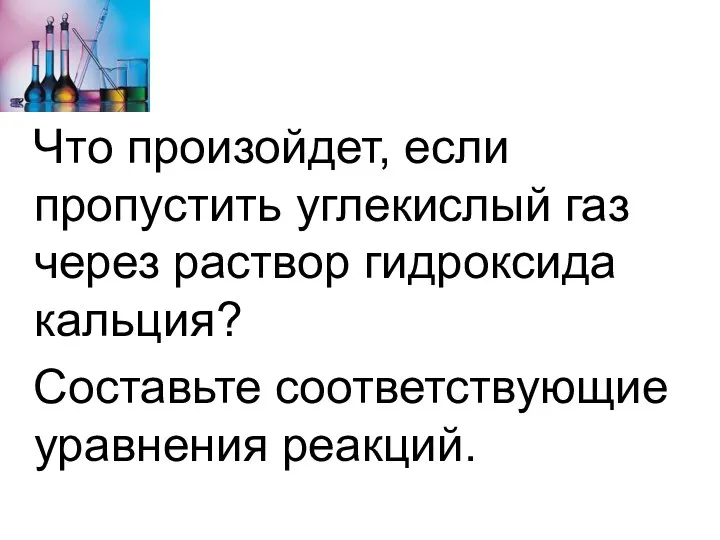 Что произойдет, если пропустить углекислый газ через раствор гидроксида кальция? Составьте соответствующие уравнения реакций.