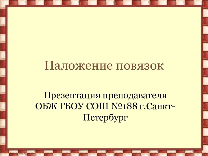 Наложение повязок Презентация преподавателя ОБЖ ГБОУ СОШ №188 г.Санкт-Петербург