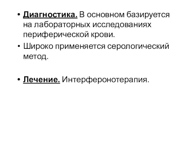 Диагностика. В основном базируется на лабораторных исследованиях периферической крови. Широко применяется серологический метод. Лечение. Интерферонотерапия.