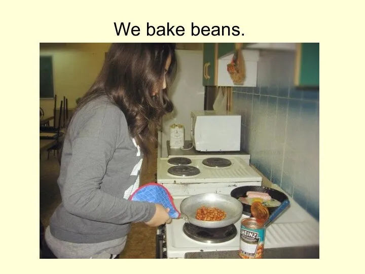 We bake beans.