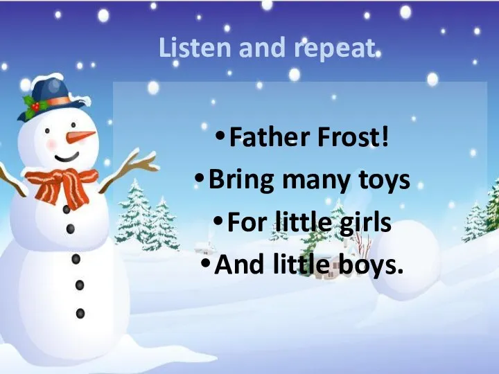 Listen and repeat Father Frost! Bring many toys For little girls And little boys.