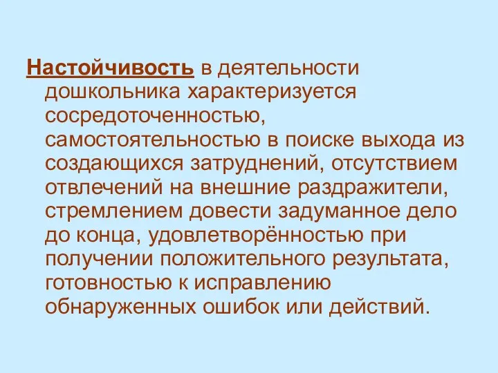 Настойчивость в деятельности дошкольника характеризуется сосредоточенностью, самостоятельностью в поиске выхода из создающихся затруднений,