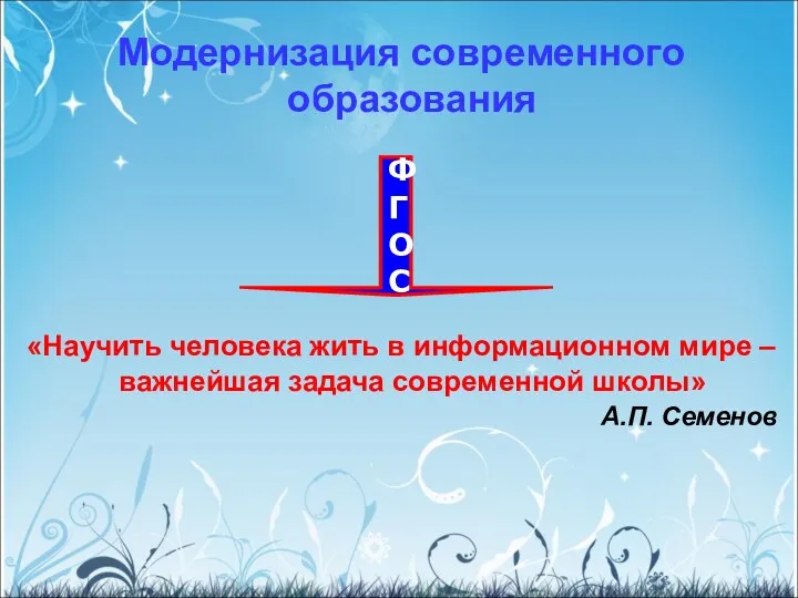 Модернизация современного образования «Научить человека жить в информационном мире – важнейшая задача современной