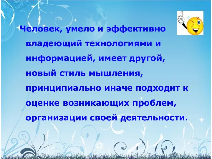 Человек, умело и эффективно владеющий технологиями и информацией, имеет другой, новый стиль мышления,