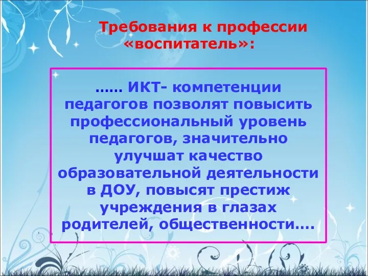 Требования к профессии «воспитатель»: …… ИКТ- компетенции педагогов позволят повысить профессиональный уровень педагогов,