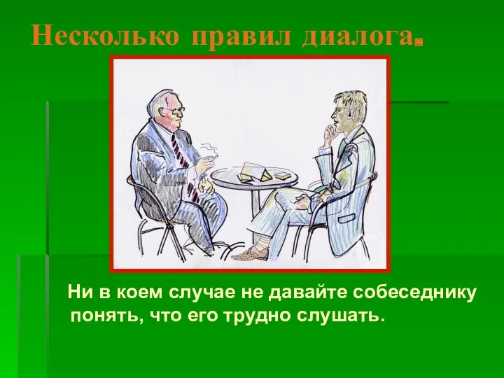 Несколько правил диалога. Ни в коем случае не давайте собеседнику понять, что его трудно слушать.