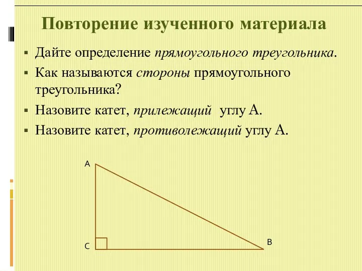 Повторение изученного материала Дайте определение прямоугольного треугольника. Как называются стороны