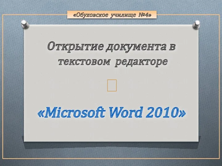 «Обуховское училище №4» Открытие документа в текстовом редакторе «Microsoft Word 2010» 