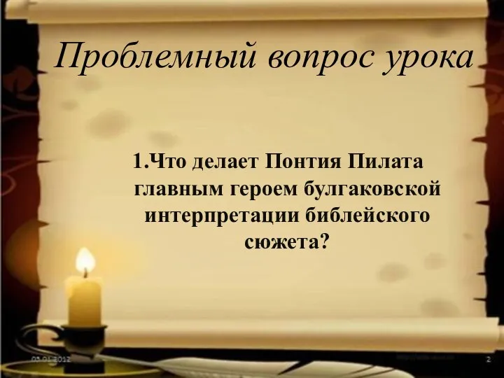 Проблемный вопрос урока 1.Что делает Понтия Пилата главным героем булгаковской интерпретации библейского сюжета?