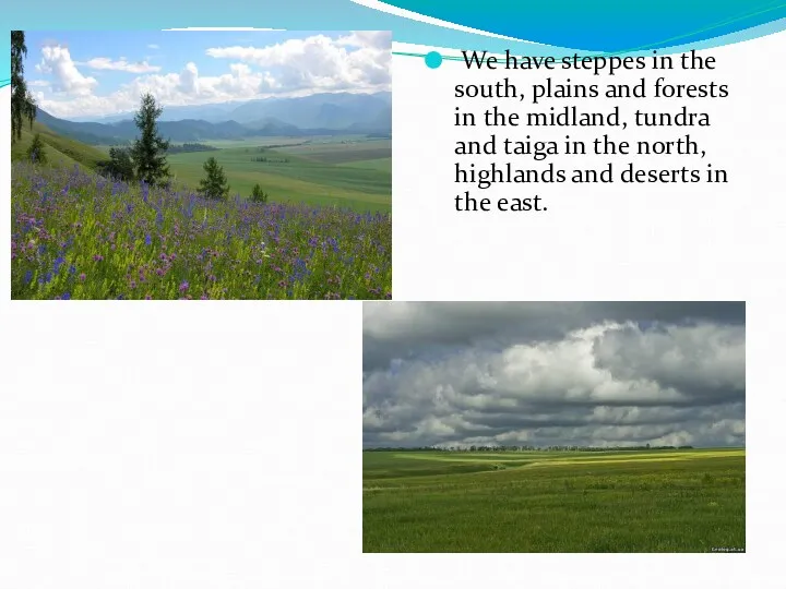 We have steppes in the south, plains and forests in the midland, tundra