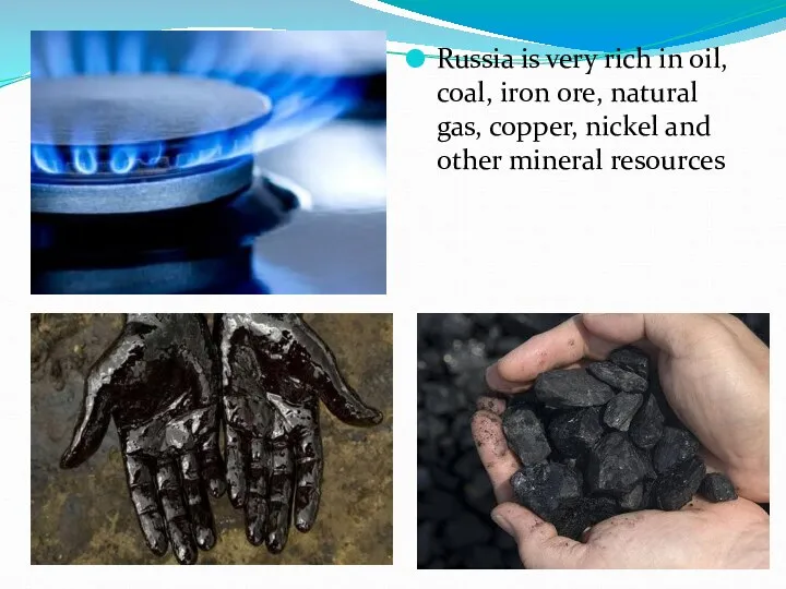 Russia is very rich in oil, coal, iron ore, natural gas, copper, nickel