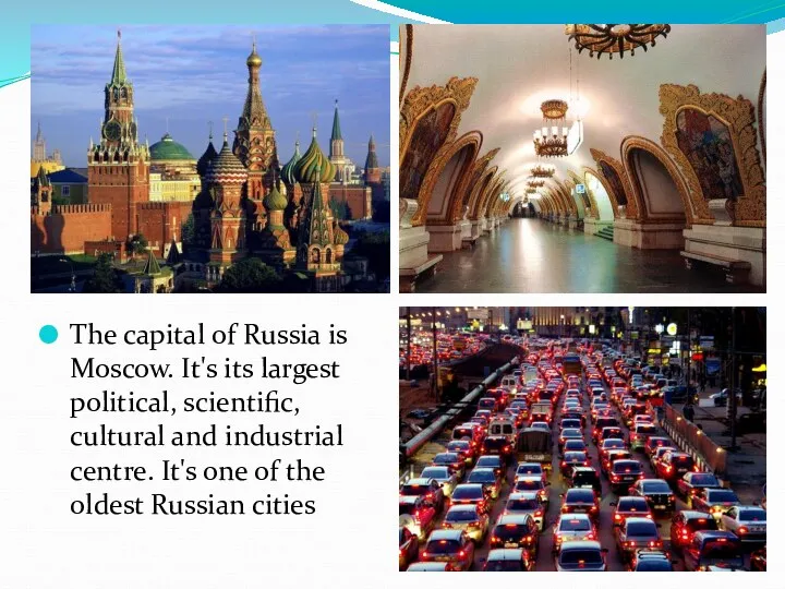 The capital of Russia is Moscow. It's its largest political, scientific, cultural and