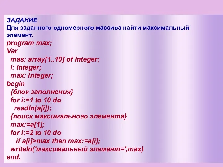 ЗАДАНИЕ Для заданного одномерного массива найти максимальный элемент. program max;