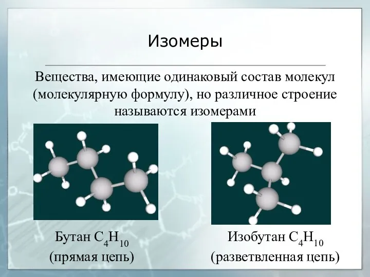 Изомеры Вещества, имеющие одинаковый состав молекул (молекулярную формулу), но различное