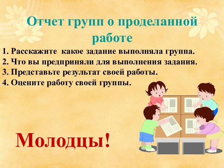 Отчет групп о проделанной работе Молодцы! 1. Расскажите какое задание