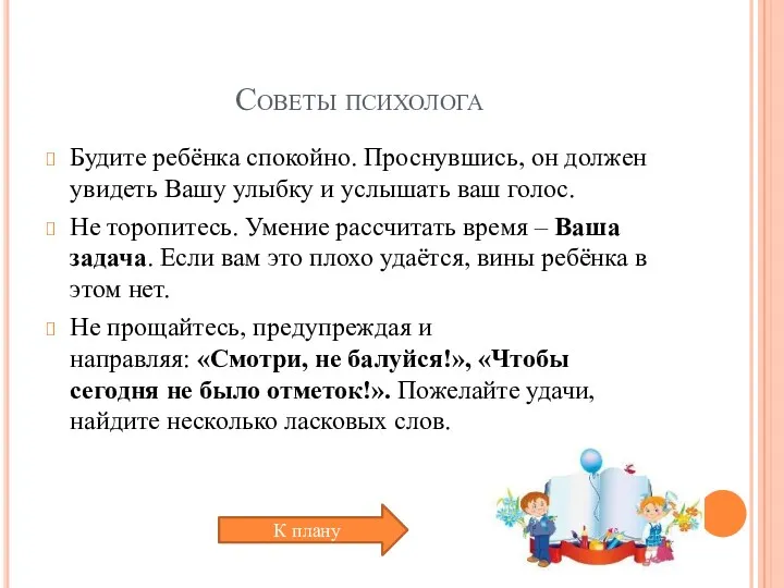 Советы психолога Будите ребёнка спокойно. Проснувшись, он должен увидеть Вашу