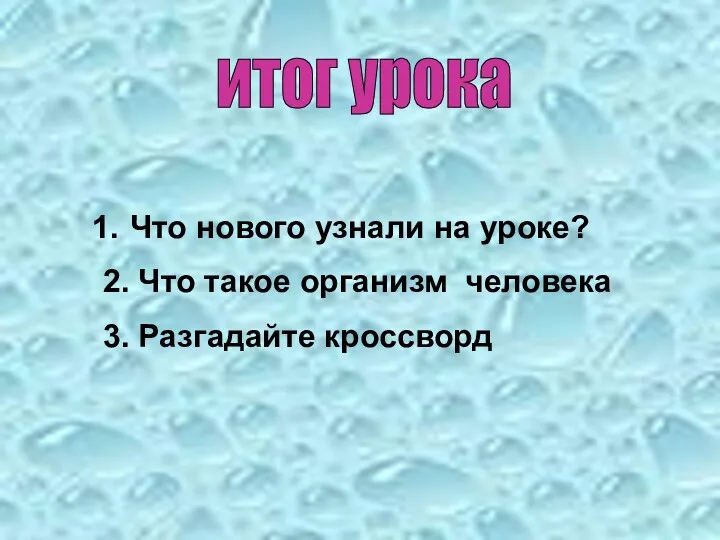 итог урока Что нового узнали на уроке? 2. Что такое организм человека 3. Разгадайте кроссворд